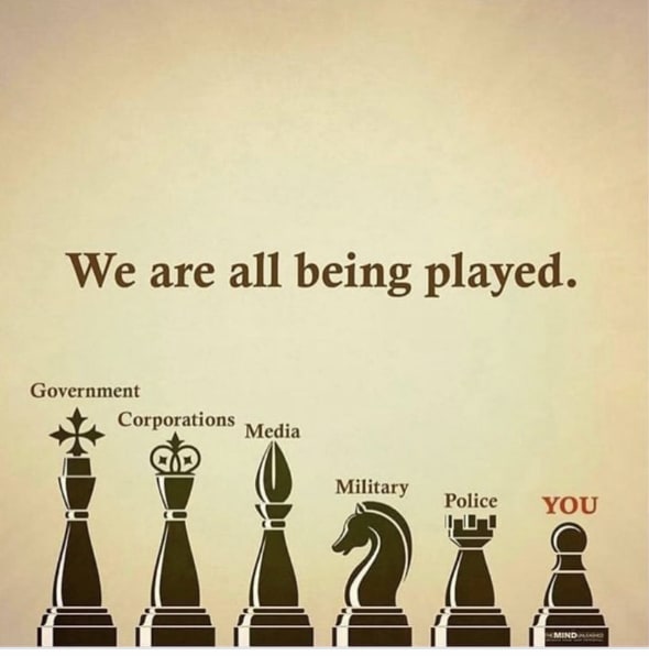 We are all being played by the Government / Corporations / Media / Military / Police / YOU!