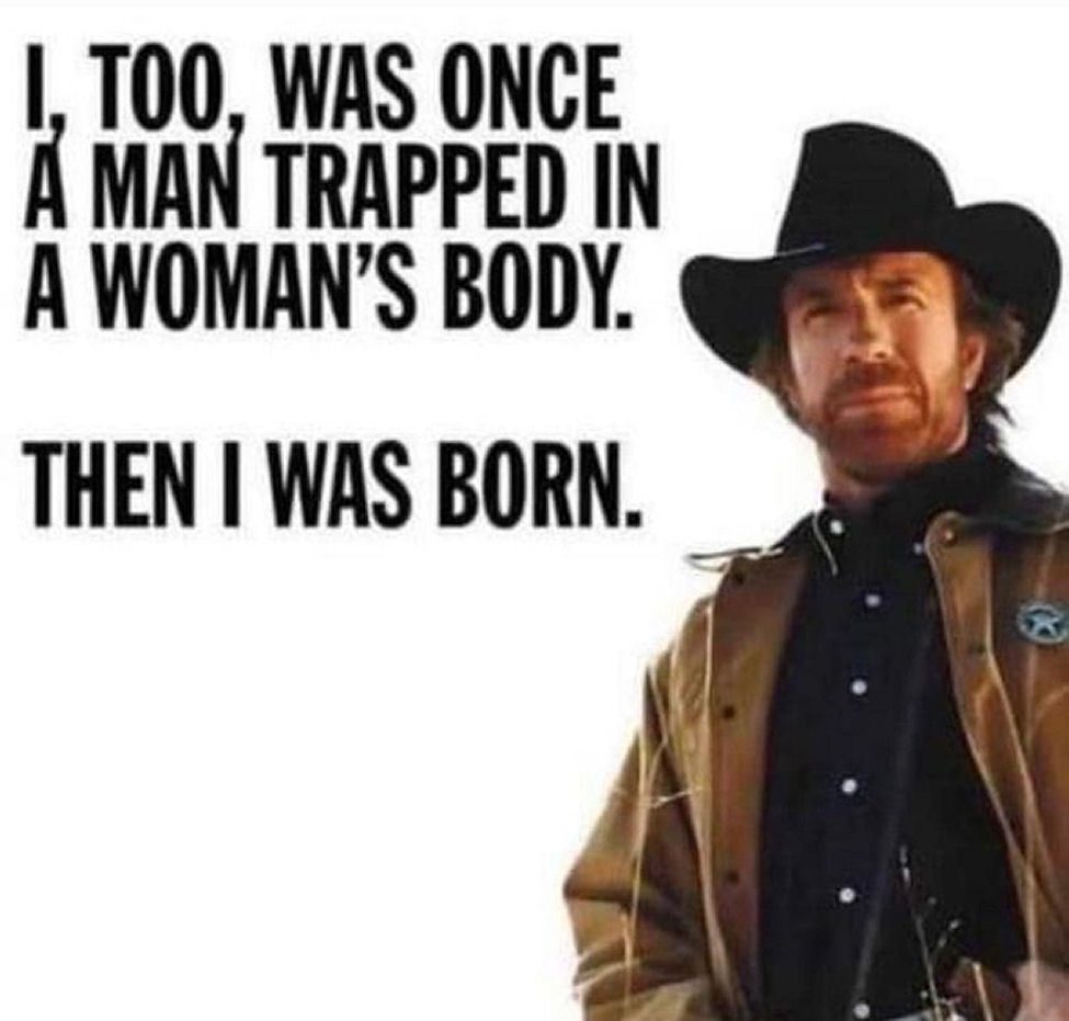 Chuck Norris - 'I too was once a man trapped in a woman's body!'