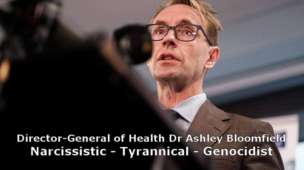 Director-General of Health Dr Ashley Bloomfield is a narcissistic, tyrannical, megalomaniacal genocidist